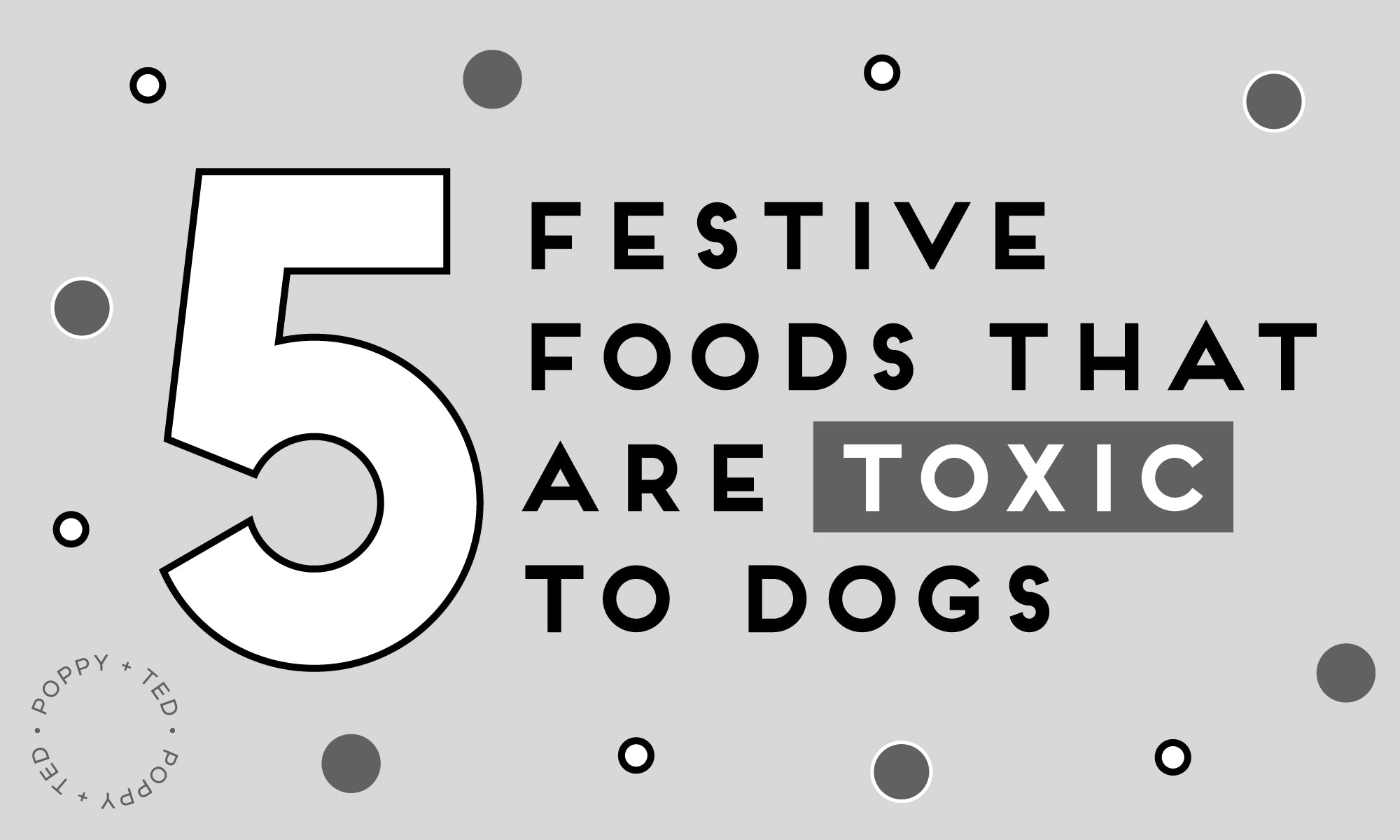 5 Festive Foods that are Toxic to Dogs Poppy & Ted Poppy + Ted